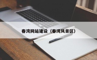 喀什春湾网站建设（春湾风景区）