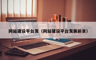 喀什网站建设平台发（网站建设平台发展前景）